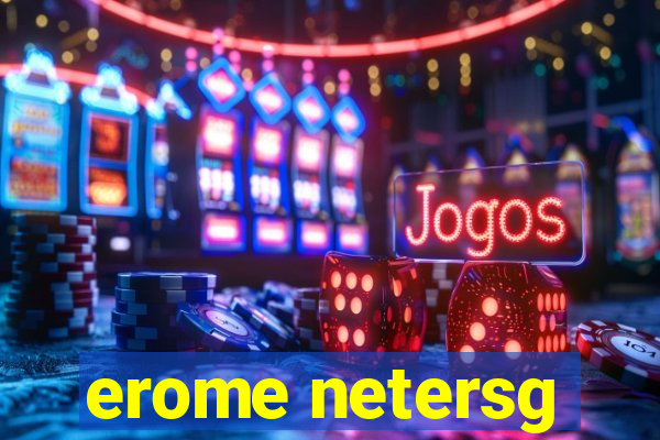 erome netersg